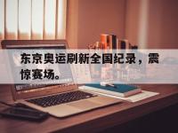 电子竞技app体育平台-东京奥运刷新全国纪录，震惊赛场。