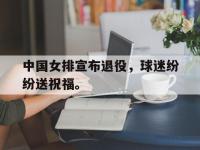电子竞技app最新-中国女排宣布退役，球迷纷纷送祝福。