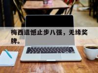 电子竞技app最新-梅西遗憾止步八强，无缘奖牌。