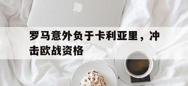 IMsports中国官方网站-罗马意外负于卡利亚里，冲击欧战资格
