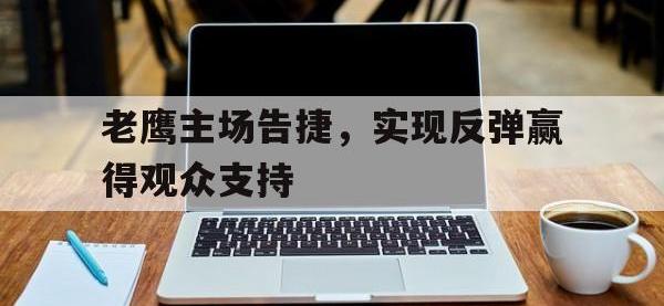 IMsports中国官方网站-老鹰主场告捷，实现反弹赢得观众支持