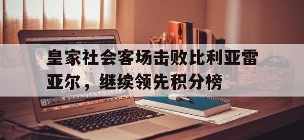 IMsports中国官方网站-皇家社会客场击败比利亚雷亚尔，继续领先积分榜