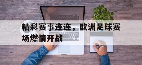 电子竞技app体育平台-精彩赛事连连，欧洲足球赛场燃情开战