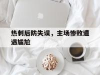 电子竞技app体育平台-热刺后防失误，主场惨败遭遇尴尬