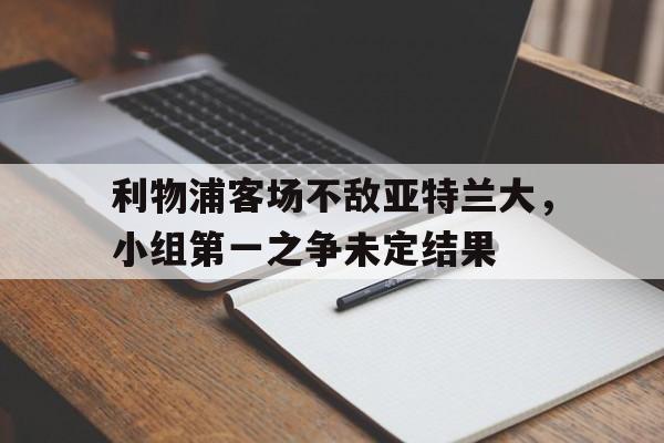 利物浦客场不敌亚特兰大，小组第一之争未定结果