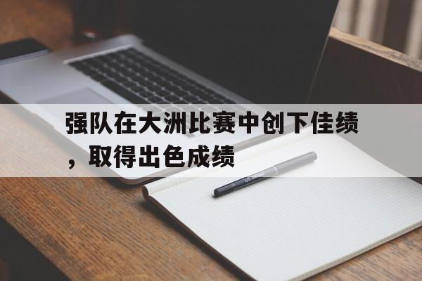 强队在大洲比赛中创下佳绩，取得出色成绩